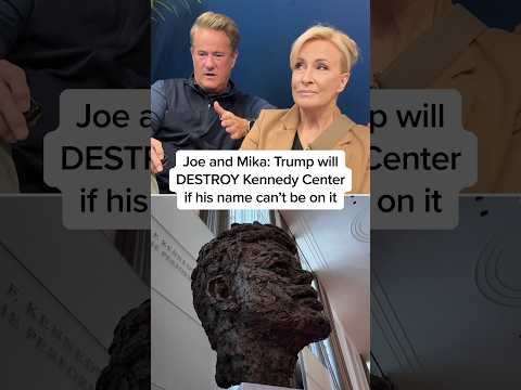 Joe and Mika: Trump will DESTROY Kennedy Center if his name can't be on it