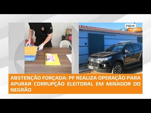 Abstenção forçada: PF realiza operação para apurar corrupção eleitoral em Minador do Negrão