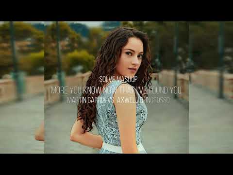 Martin Garrix Vs Axwell /\ Ingrosso More You Know Now That I'Ve Found You (SOLVE Mashup)