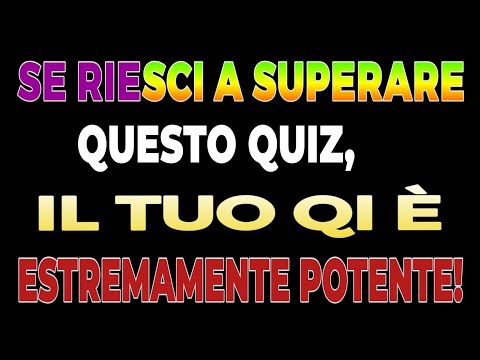 SE RIESCI A SUPERARE QUESTO QUIZ, IL TUO QI È ESTREMAMENTE POTENTE!