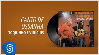 Toquinho e Vinicius - Canto de Ossanha (Álbum &quot;O Poeta E O Violão&quot;) [Áudio Oficial]