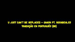 U just can&#39;t be replaced -  Gnash ft rosabeales Tradução (PT-BR)