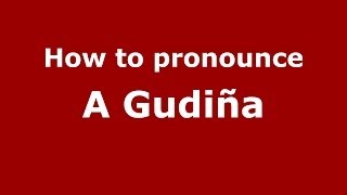 How to pronounce A Gudi&ntilde;a