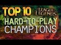 Top 10 Hard-To-Play Champions - League of.