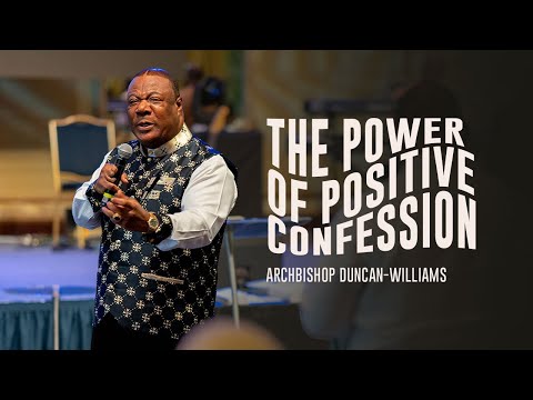 The Power Of Positive Confession | Archbishop Duncan-Williams