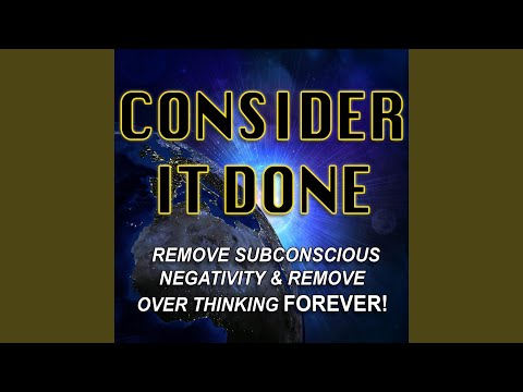 Consider It Done (Remove Subconscious Negativity and Remove Overthinking Forever)