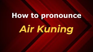 How to pronounce Air Kuning
