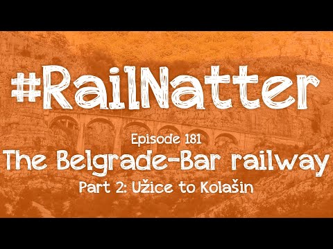 #RailNatter | Episode 181: The Belgrade-Bar railway, Užice to Kolašin