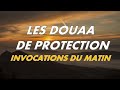 LES DOUAA DE PROTECTION - INVOCATIONS DU MATIN - CITADELLE POUR TOUTE LA JOURNÉE - أذكار الصباح