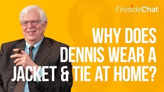 Fireside Chat Ep. 80 - Why Does Dennis Wear a Suit at Home?