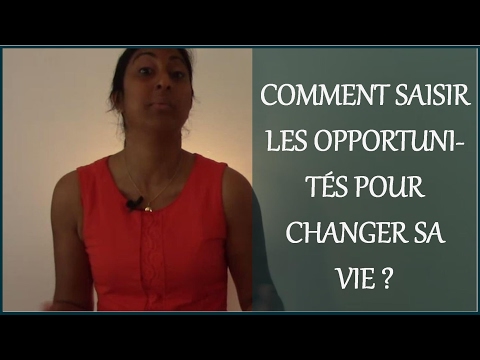 Comment saisir les opportunités pour changer sa vie ?