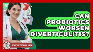 Can Probiotics Worsen Diverticulitis? - Sensitive Stomach Guide