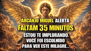 ♾️ Arcanjo Miguel: Faltam 35 Minutos! Estou te Implorando. Você foi Escolhido Para Ver Este Milagre.