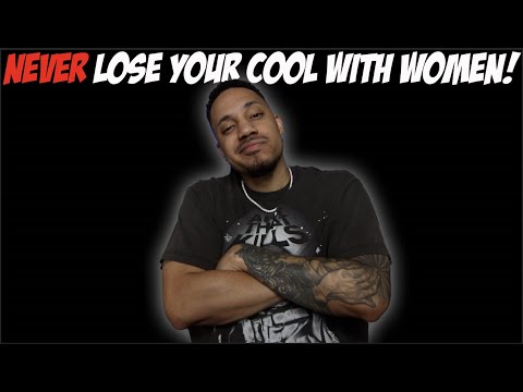 Never Lose Your Cool With Women!