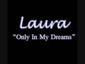 laura-"Only In My Dreams"