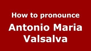 How to pronounce Antonio Maria Valsalva