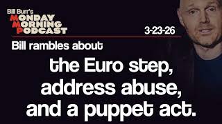 Euro Step, Address Abuse, Puppet Act | Monday Morning Podcast 3-23-26 | Bill Burr