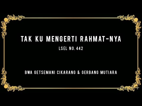 Lagu Sion Edisi Lengkap No. 442 || Tak Ku Mengerti Rahmat Nya || BWA Getsemani & Gerbang Mutiara