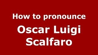 How to pronounce Oscar Luigi Scalfaro