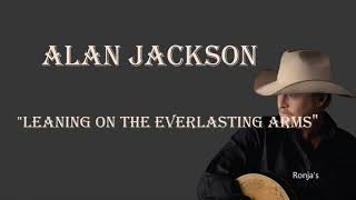 Alan Jackson ~ &quot;Leaning On The Everlasting Arms&quot;