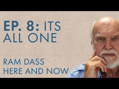 Ram Dass Here and Now – Episode 8 – It's All One