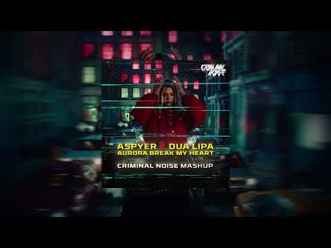 Aspyer x Dua Lipa - Aurora Break My Heart (CRIMINAL NOISE MASHUP)