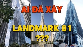 Ai Đã Xây LANDMARK 81 tòa nhà cao nhất Việt Nam của tỷ phú Phạm Nhật Vượng