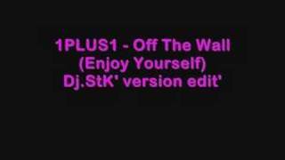 1PLUS1 - Off The Wall (Enjoy Yourself) Dj.StK' version edit'