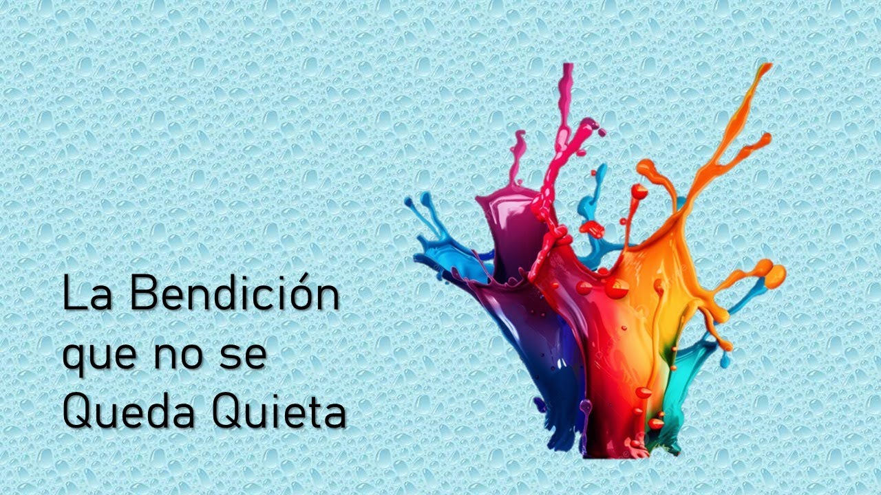 LA BENDICIÓN QUE NO SE QUEDA QUIETA
