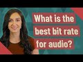 What is the best bit rate for audio?