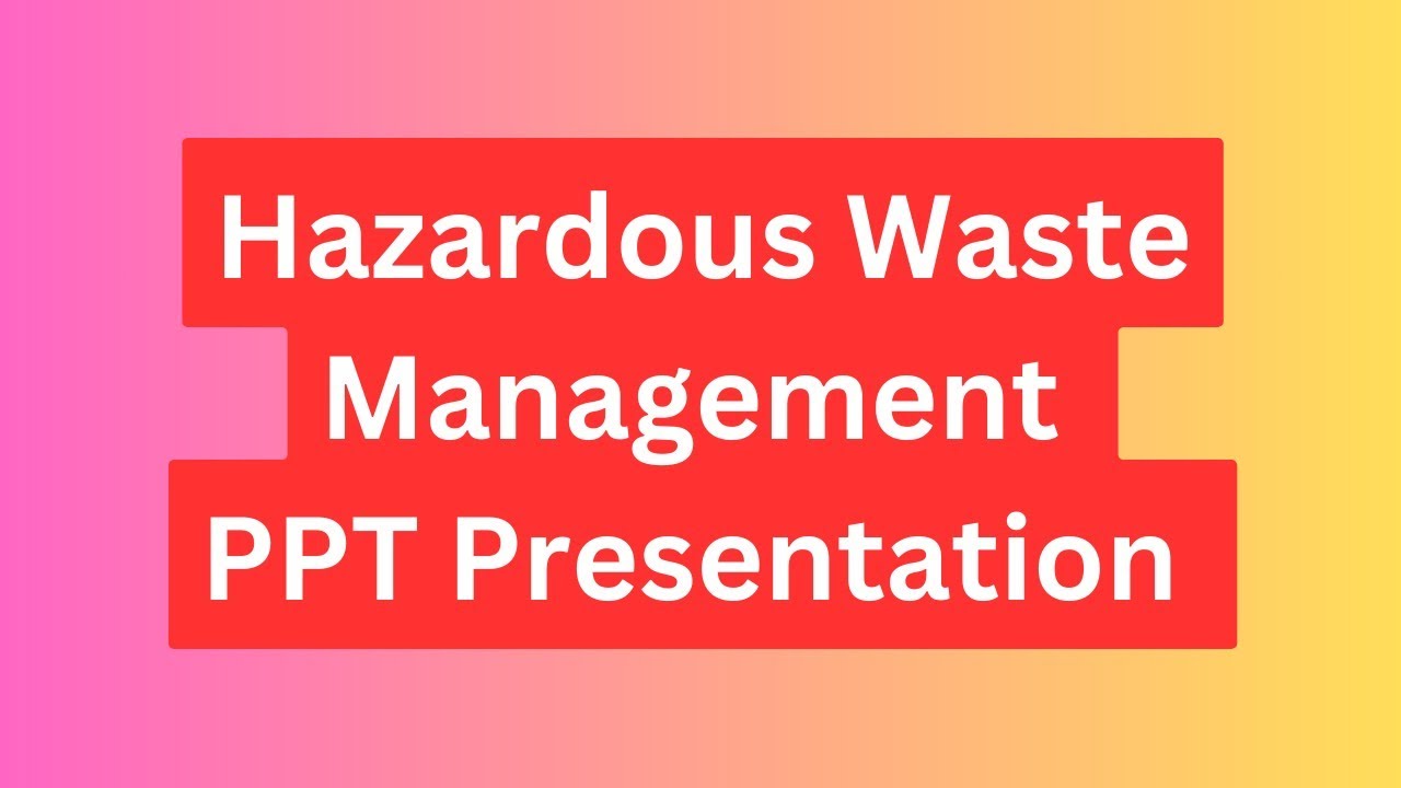 Hazardous Waste Management PPT Presentation Seminar Download: Meaning, Types, Methods