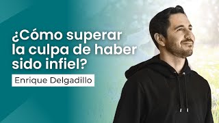 ¿Cómo superar la culpa de haber sido infiel | Enrique Delgadillo