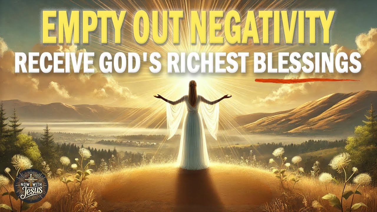Empty Out Negativity and Receive God's Richest Blessings