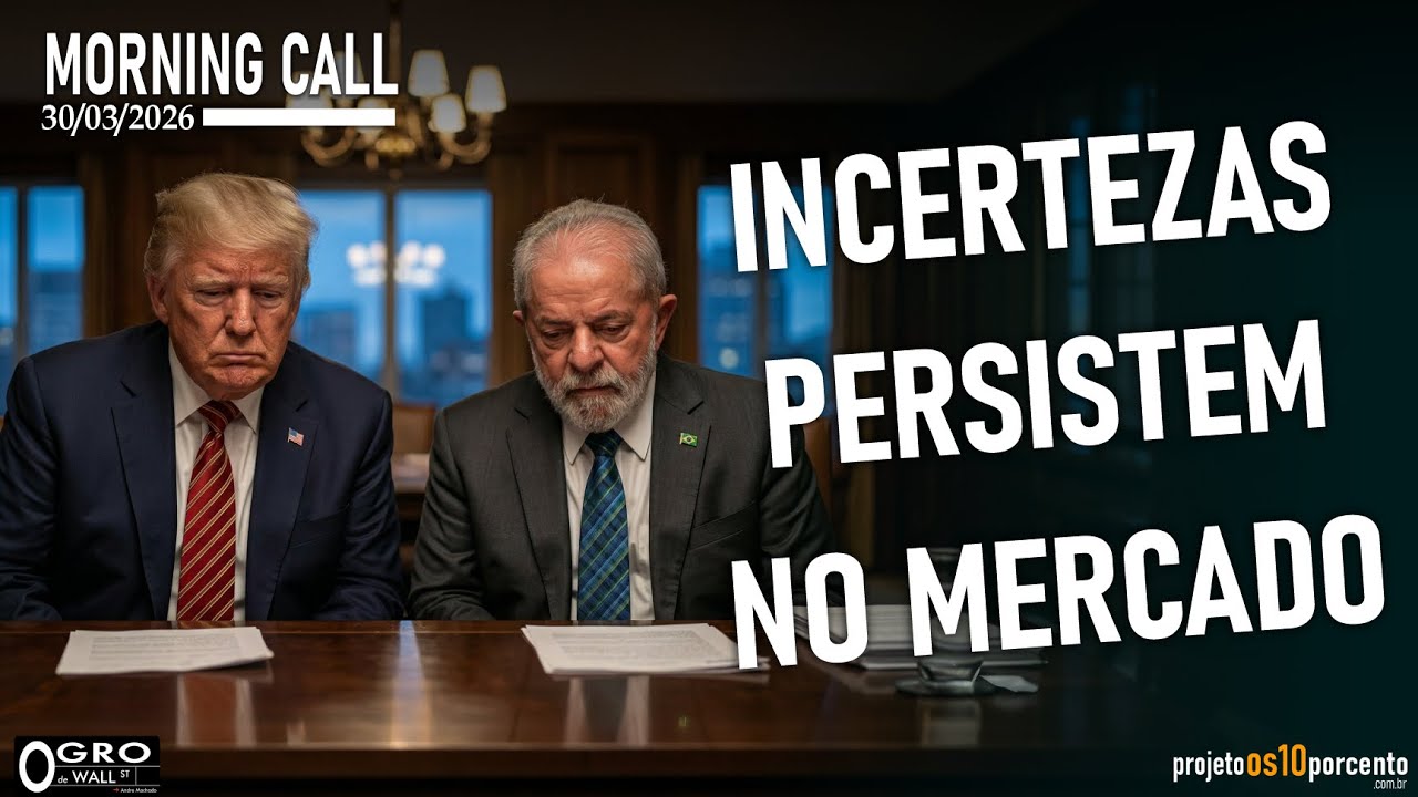 Morning Call - Segunda-feira, 30/03/2026 - Incertezas Persistem no Mercado