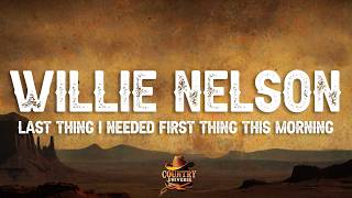 Willie Nelson - The Last Thing I Needed First Thing This Morning (Lyrics)