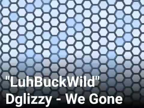 "LuhBuckWild" Dglizzy - We Gone