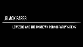 Video Low Zero and the Unknown Pornography Sirens - Black Paper