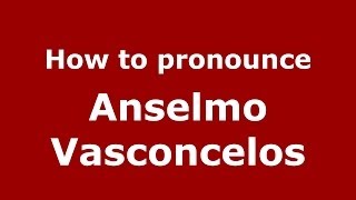 How to pronounce Anselmo Vasconcelos