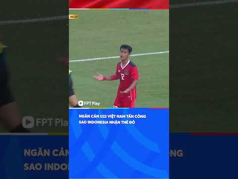 Ngăn cản U22 Việt Nam tấn công và cái kết