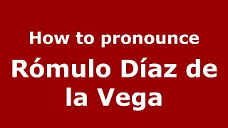 How to pronounce Rómulo Díaz De La Vega