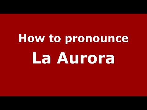 How to pronounce La Aurora