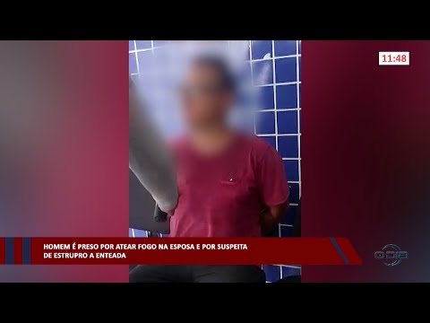 Homem é preso por atear fogo na esposa e por suspeita de estupro a enteada 27 03 2023