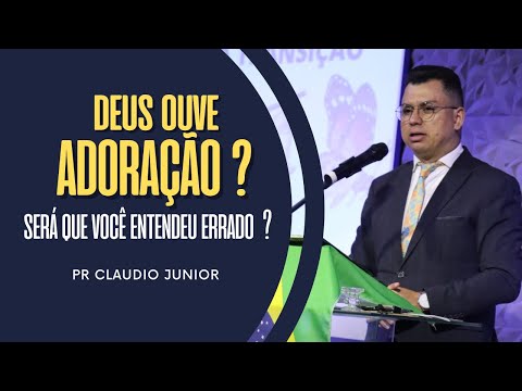 Pr. Claudio Junior | Deus Ouve Adoração? Será que você Entendeu Errado?