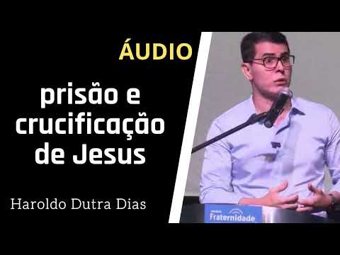 HAROLDO DUTRA DIAS - Prisão e crucificação de Jesus