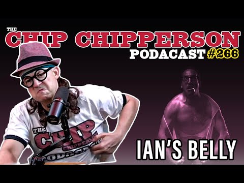 The Chip Chipperson Podacast 266 - IAN'S BELLY