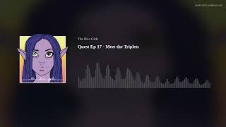 Quest Ep 17 - Meet the Triplets