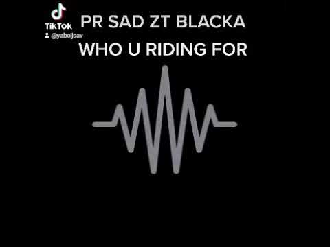 PR SAD ZT BLACKA WHO U RIDING FOR