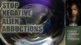 How to Stop Alien Experiments, Abductions - tools for ascension by Wolfgang