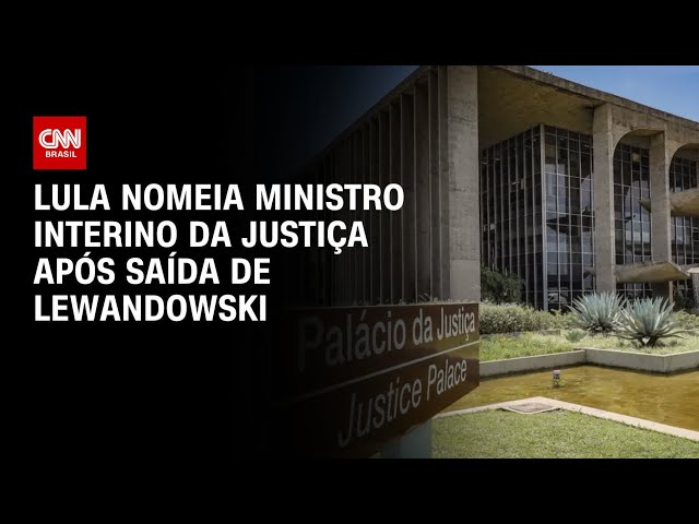 Lula nomeia ministro interino da Justiça após saída de Lewandowski da pasta | AGORA CNN