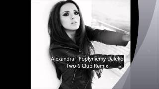 Alexandra - Popłyniemy Daleko ( Two-S Official Club Remix )